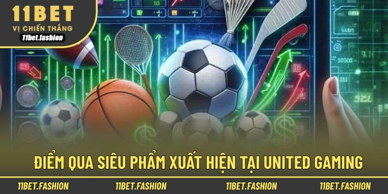 Quy tụ nhiều bộ môn hot nhất tại United Gaming